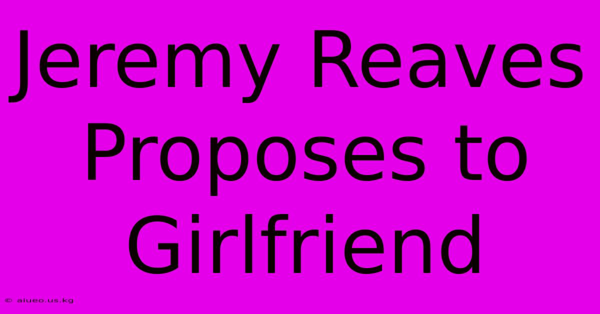 Jeremy Reaves Proposes To Girlfriend