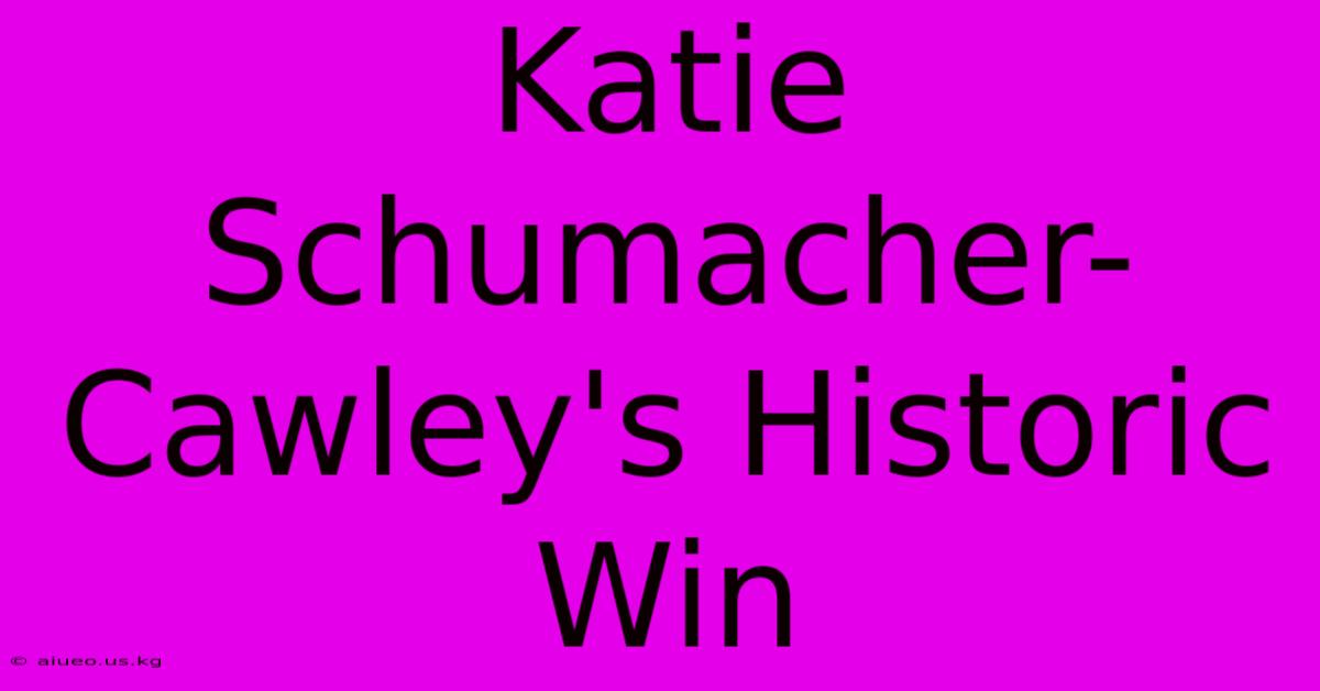 Katie Schumacher-Cawley's Historic Win