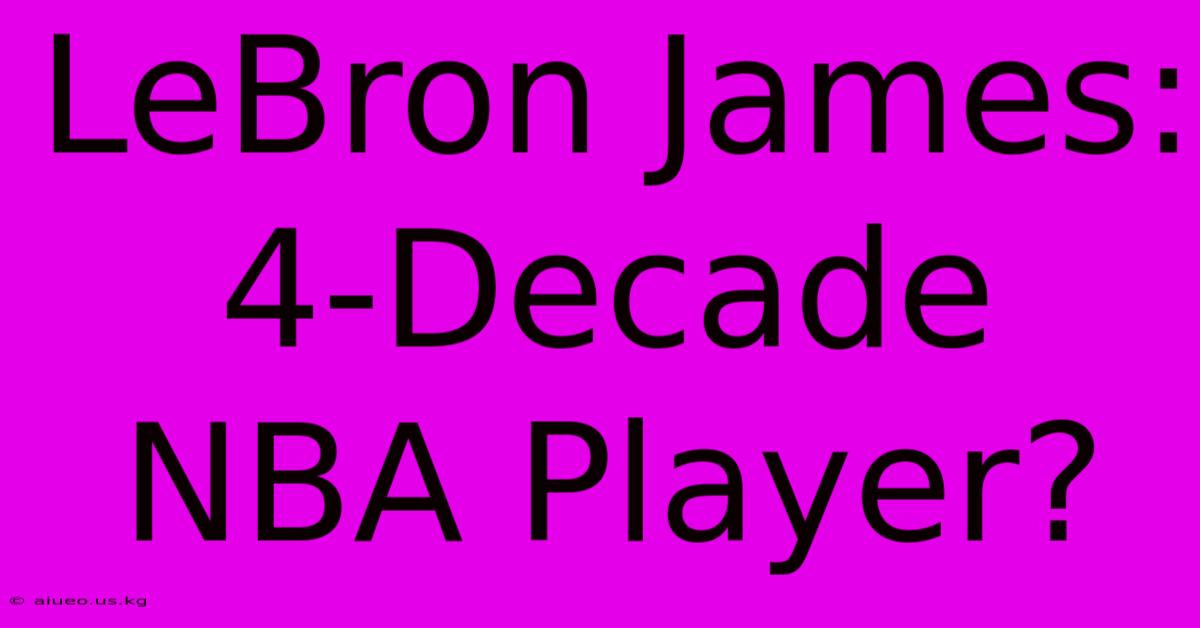 LeBron James: 4-Decade NBA Player?