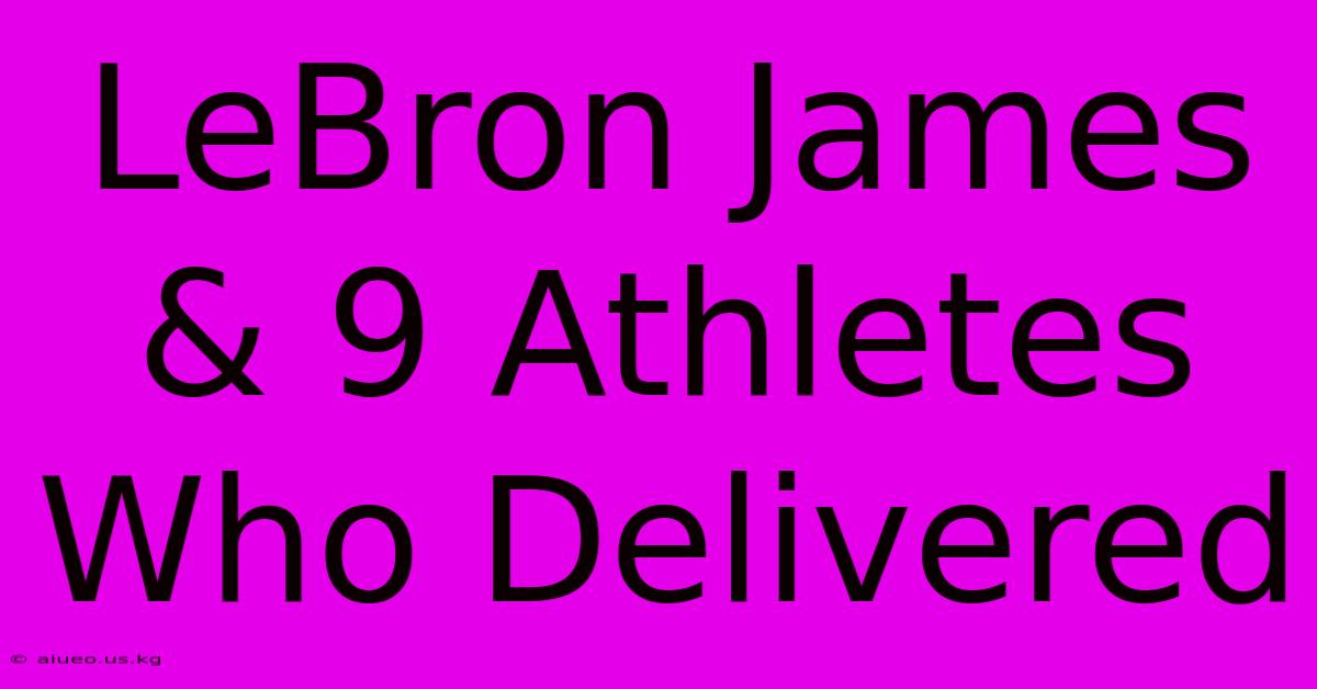 LeBron James & 9 Athletes Who Delivered