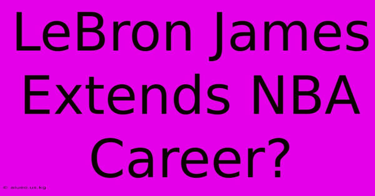 LeBron James Extends NBA Career?