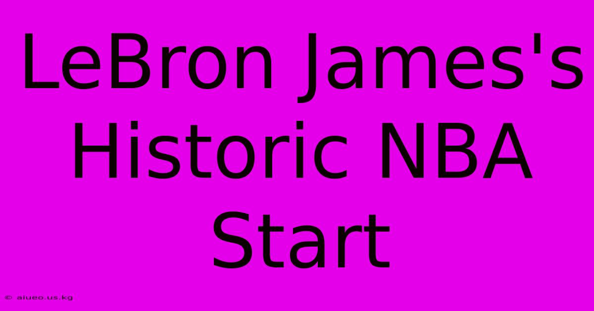 LeBron James's Historic NBA Start