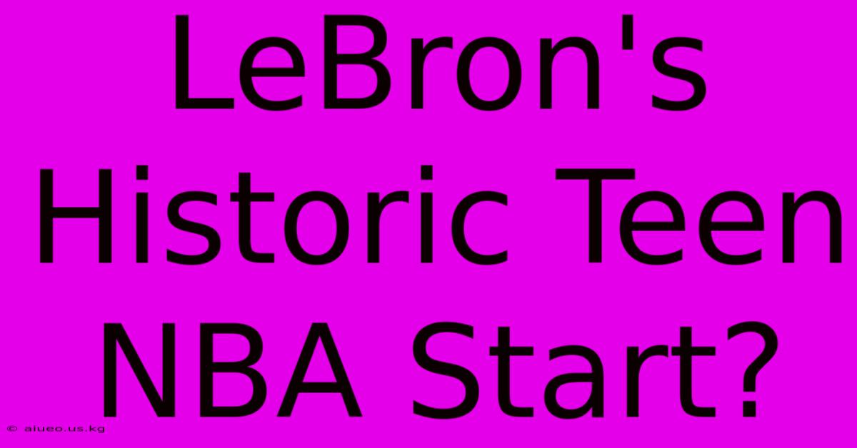 LeBron's Historic Teen NBA Start?