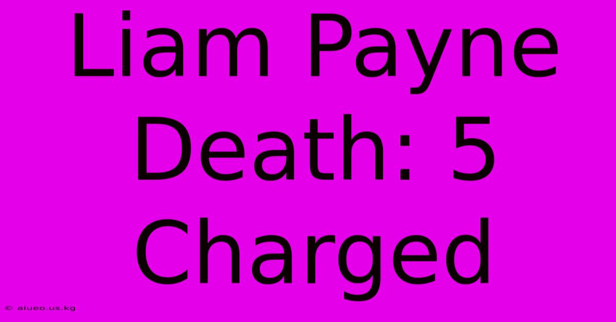 Liam Payne Death: 5 Charged