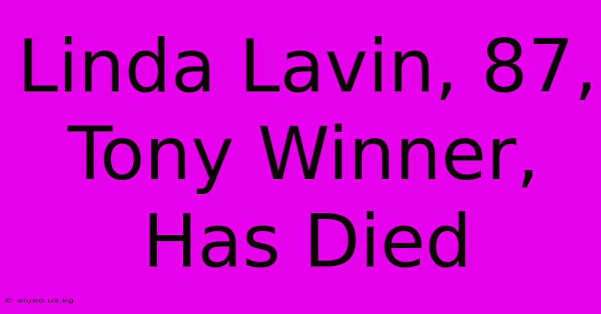 Linda Lavin, 87, Tony Winner, Has Died