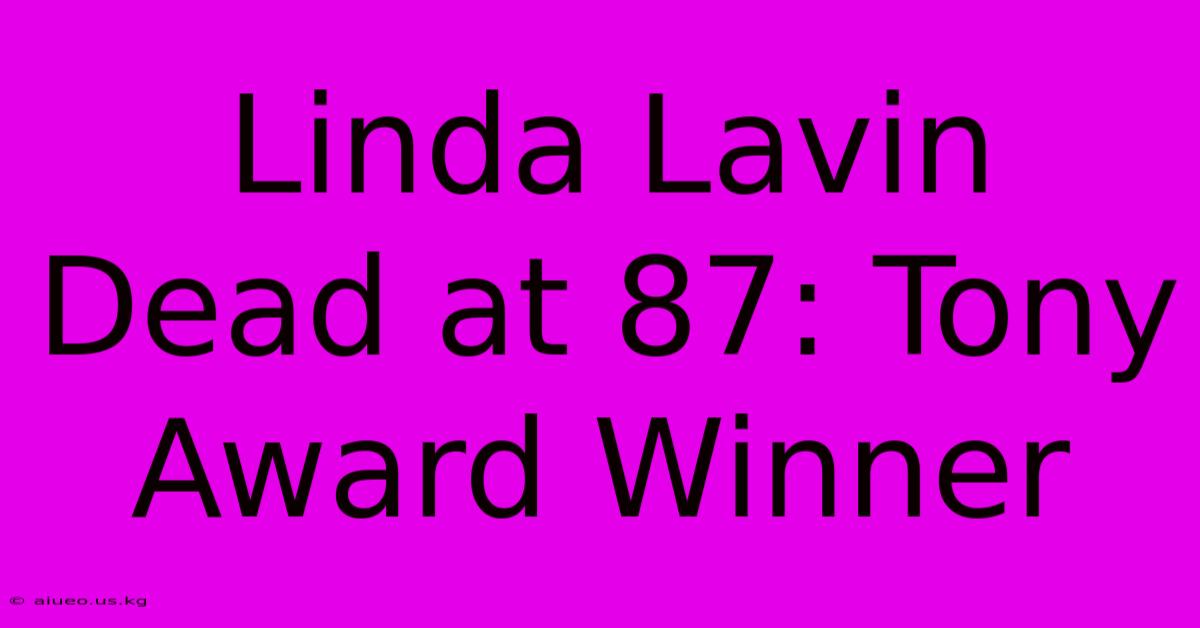 Linda Lavin Dead At 87: Tony Award Winner