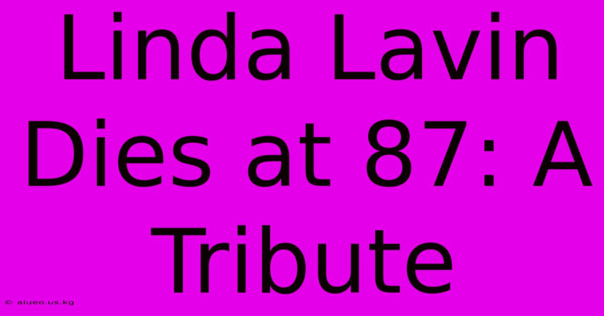 Linda Lavin Dies At 87: A Tribute