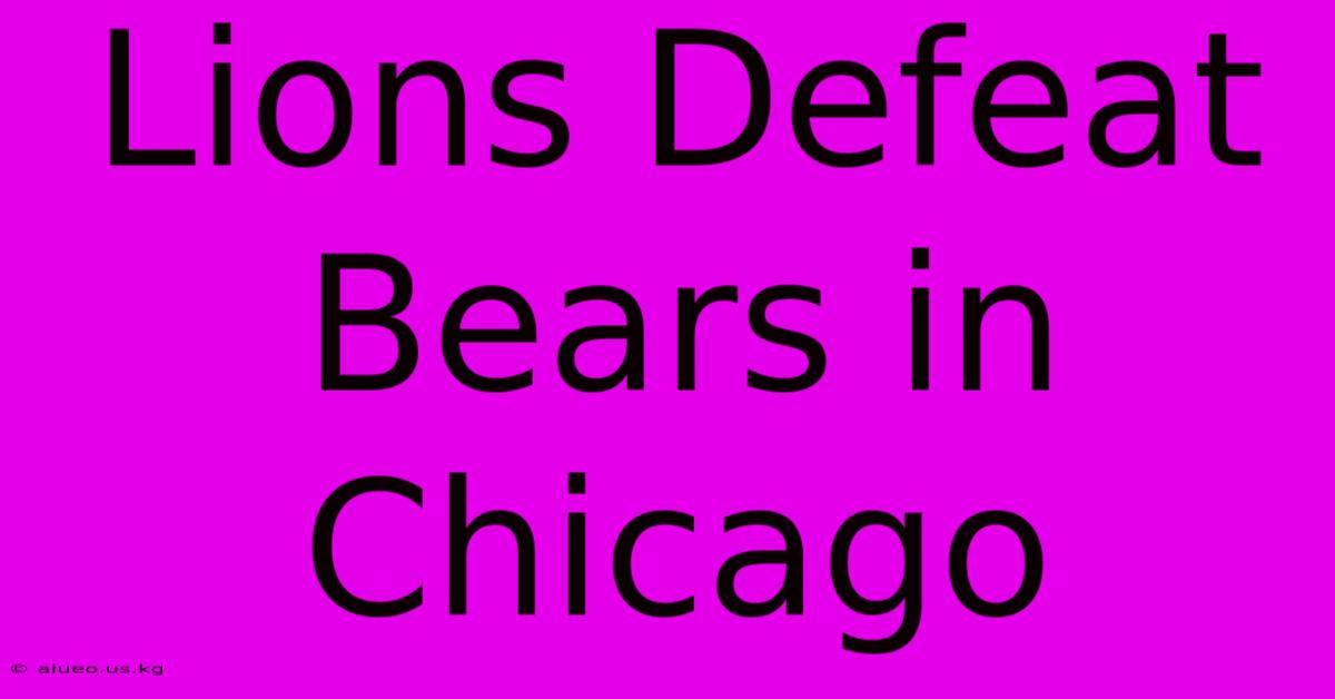 Lions Defeat Bears In Chicago