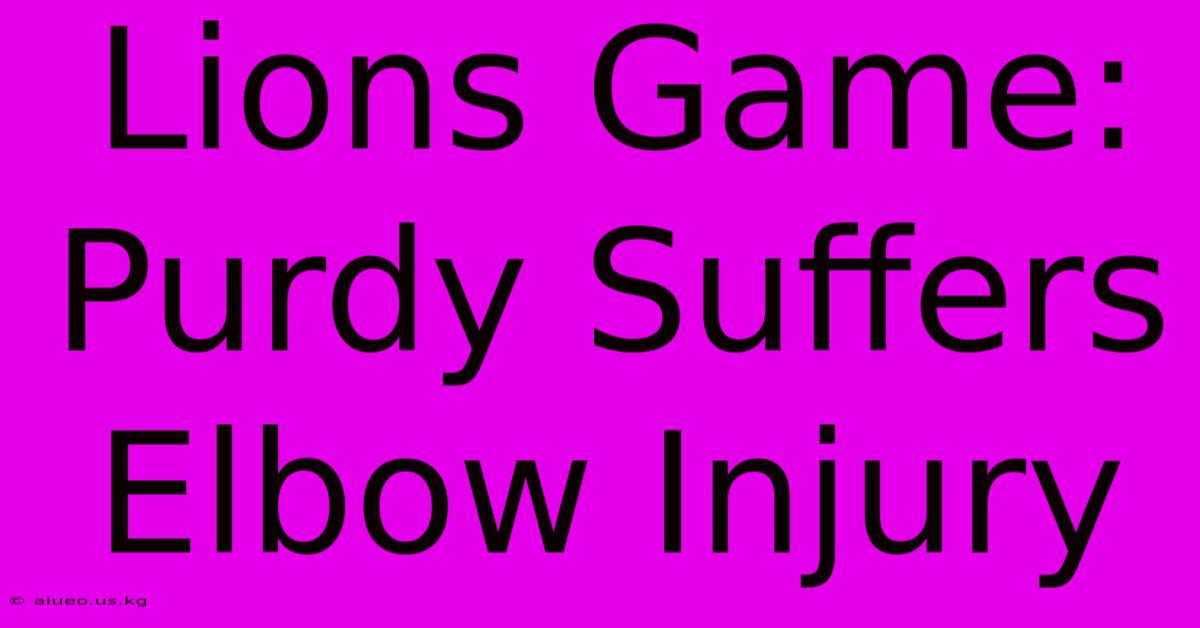 Lions Game: Purdy Suffers Elbow Injury