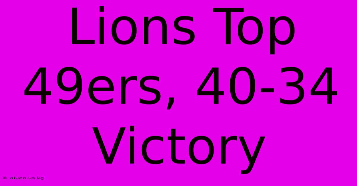 Lions Top 49ers, 40-34 Victory