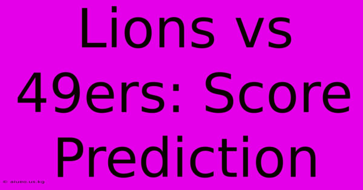 Lions Vs 49ers: Score Prediction