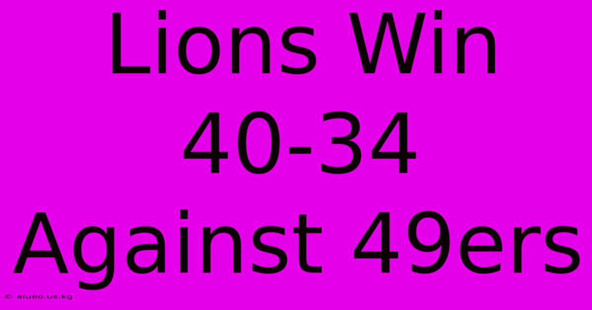 Lions Win 40-34 Against 49ers