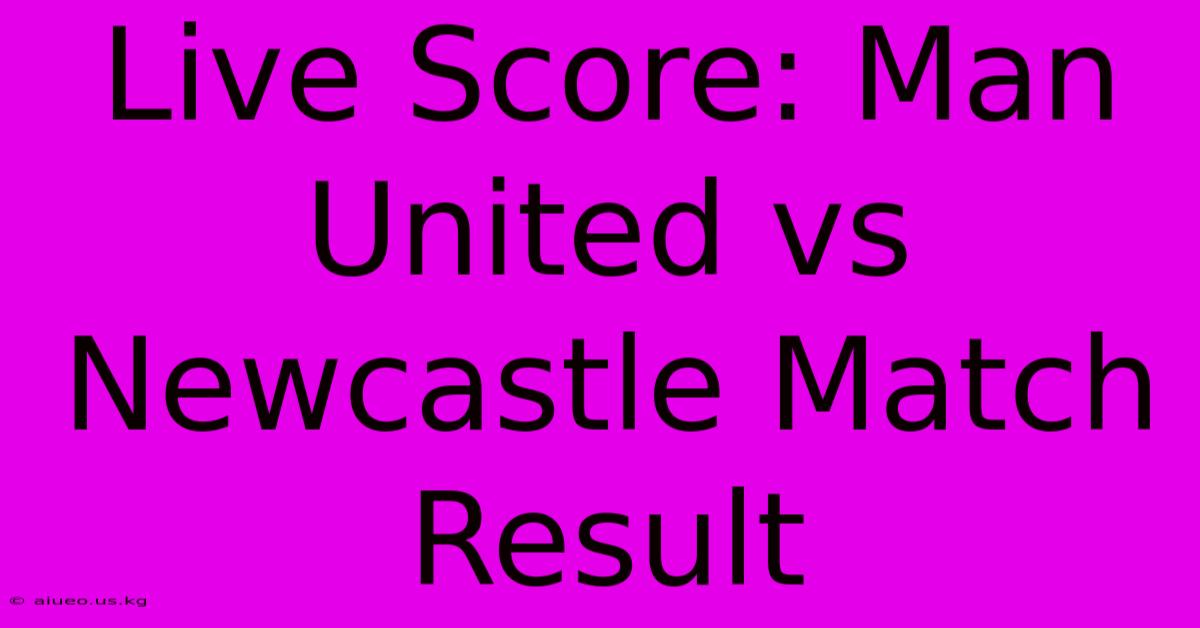 Live Score: Man United Vs Newcastle Match Result