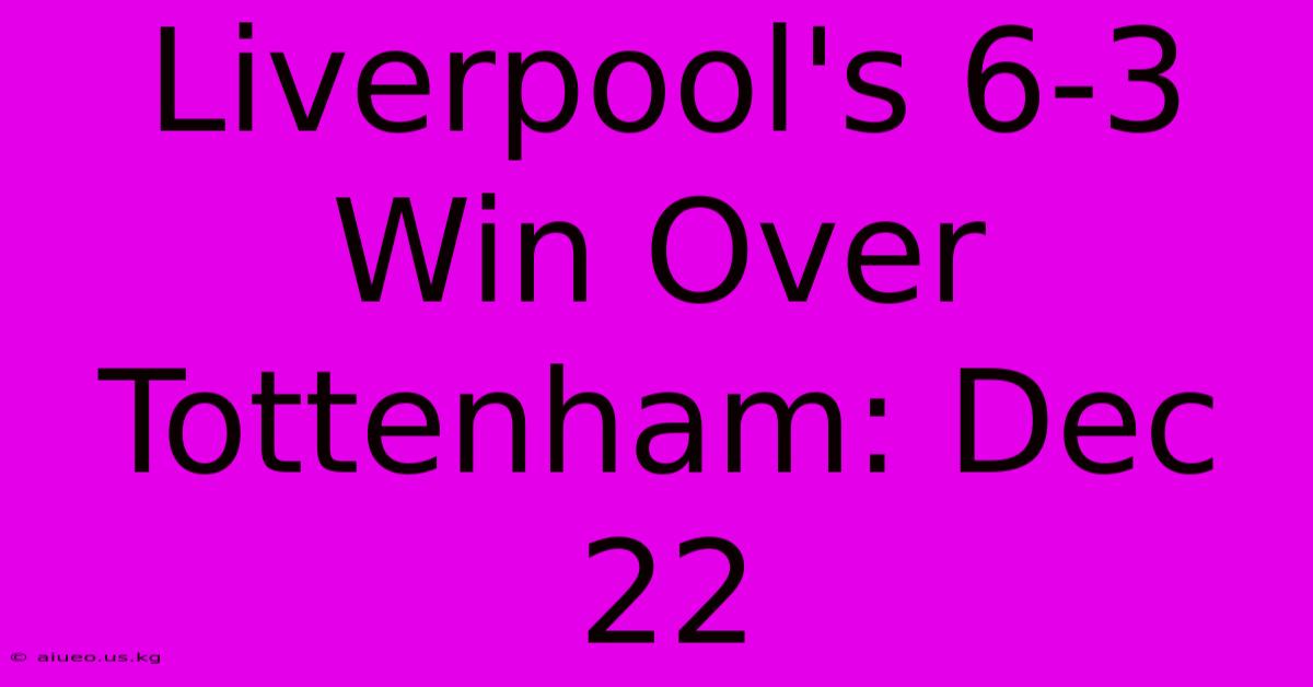 Liverpool's 6-3 Win Over Tottenham: Dec 22