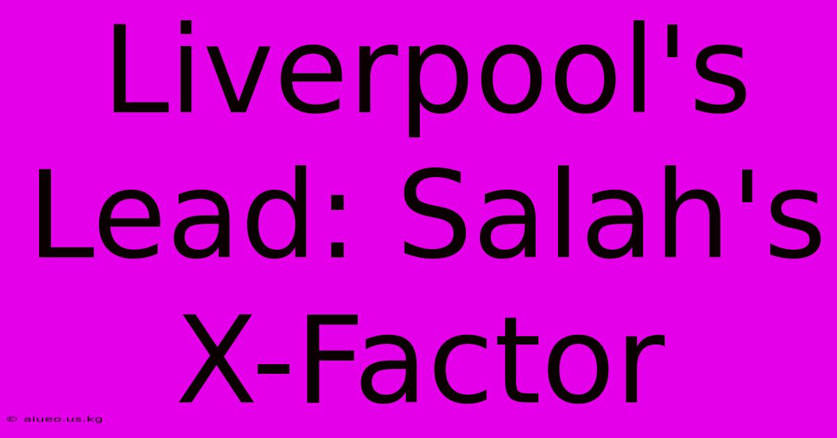 Liverpool's Lead: Salah's X-Factor