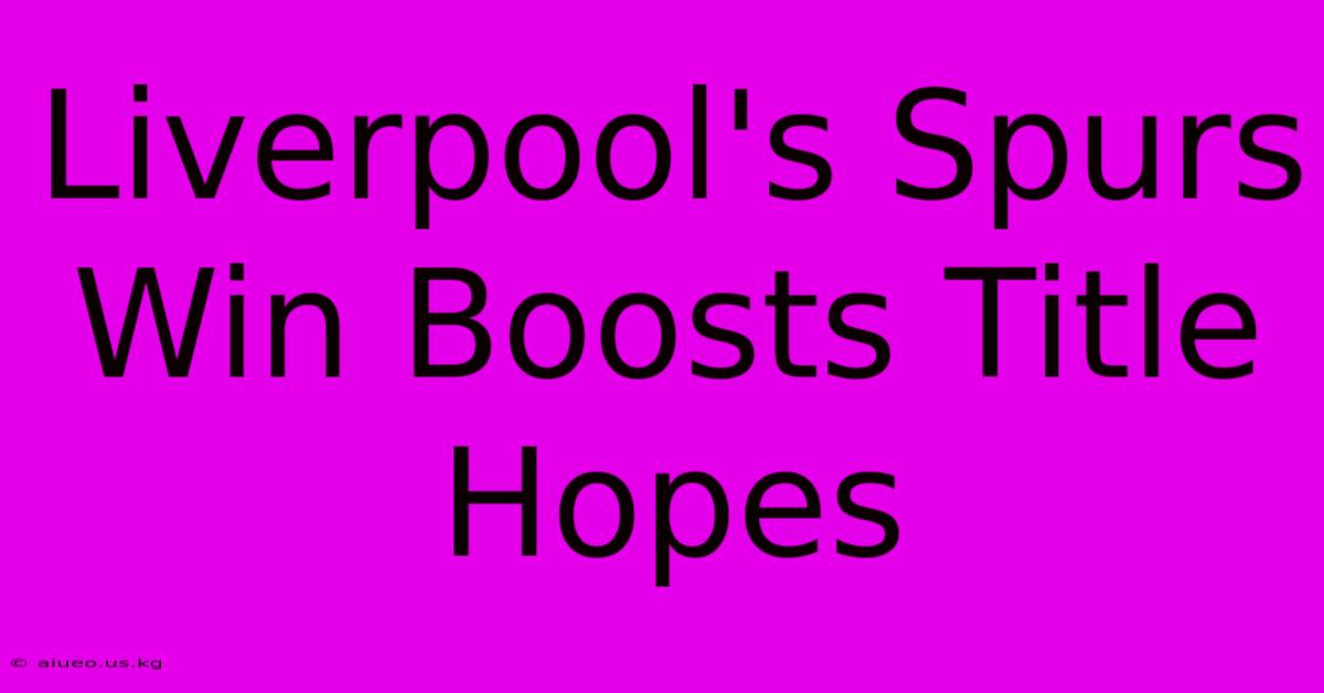 Liverpool's Spurs Win Boosts Title Hopes