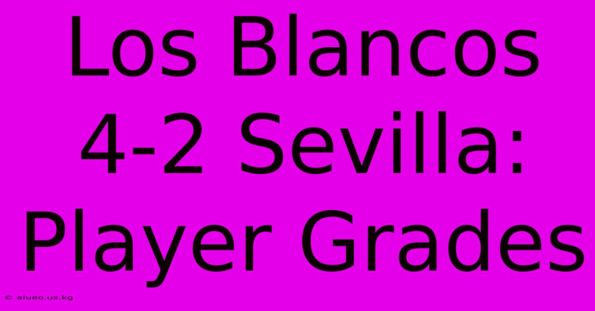 Los Blancos 4-2 Sevilla: Player Grades