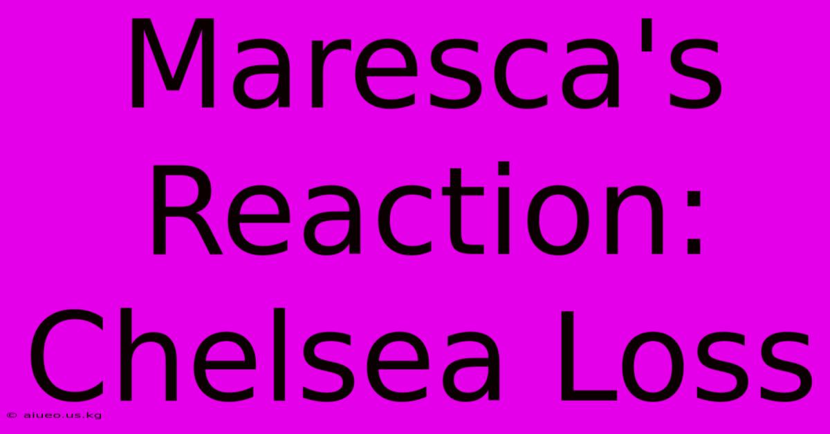 Maresca's Reaction: Chelsea Loss