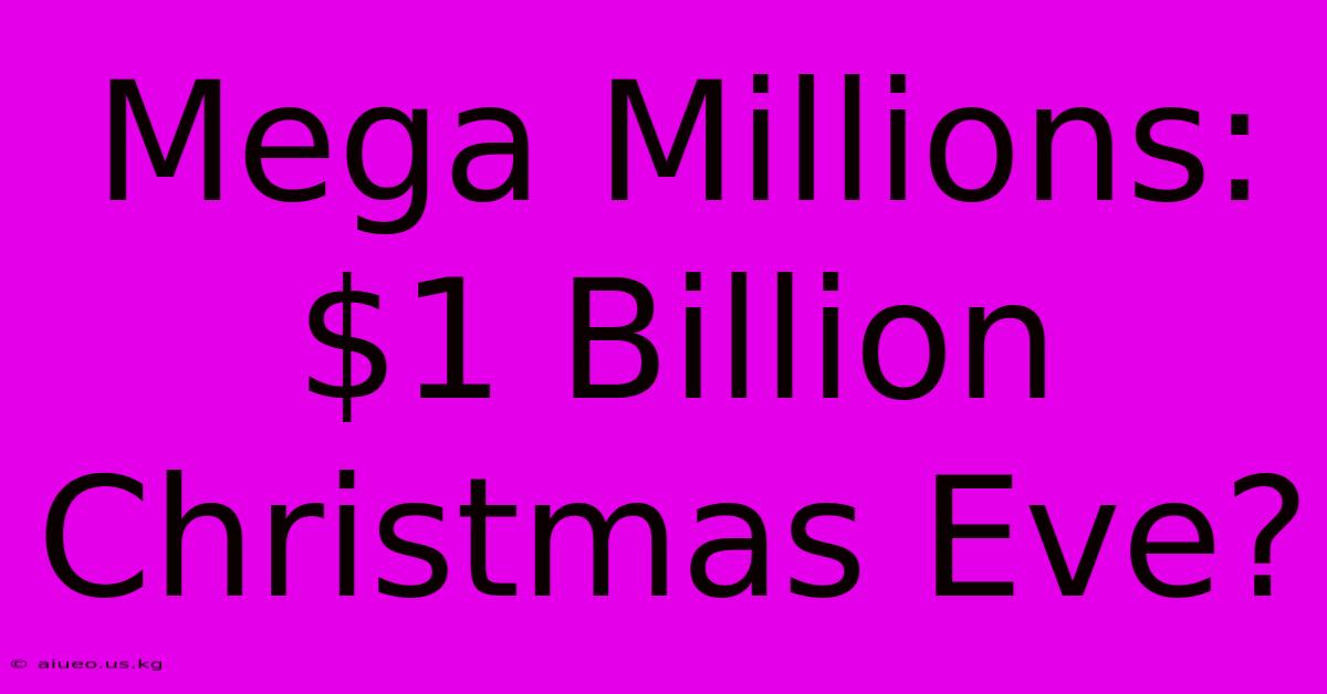 Mega Millions: $1 Billion Christmas Eve?