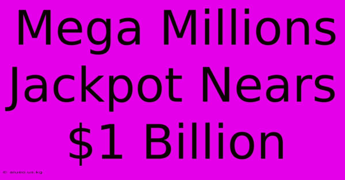 Mega Millions Jackpot Nears $1 Billion