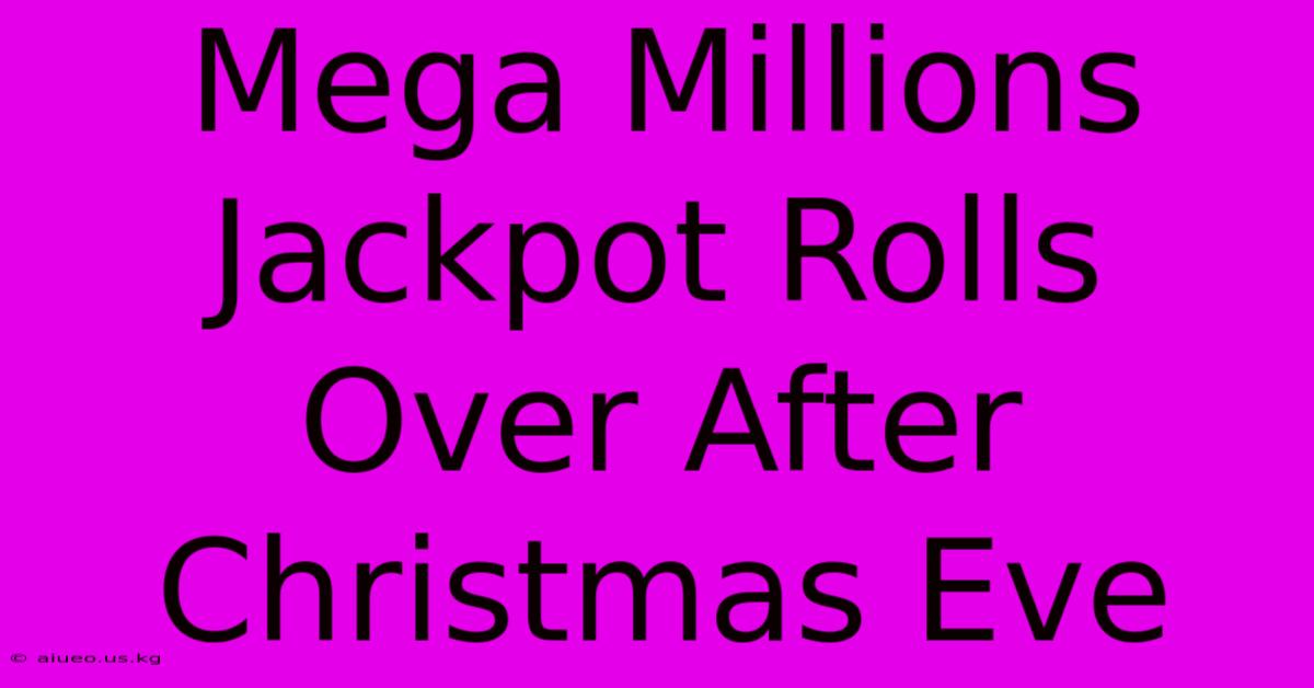 Mega Millions Jackpot Rolls Over After Christmas Eve