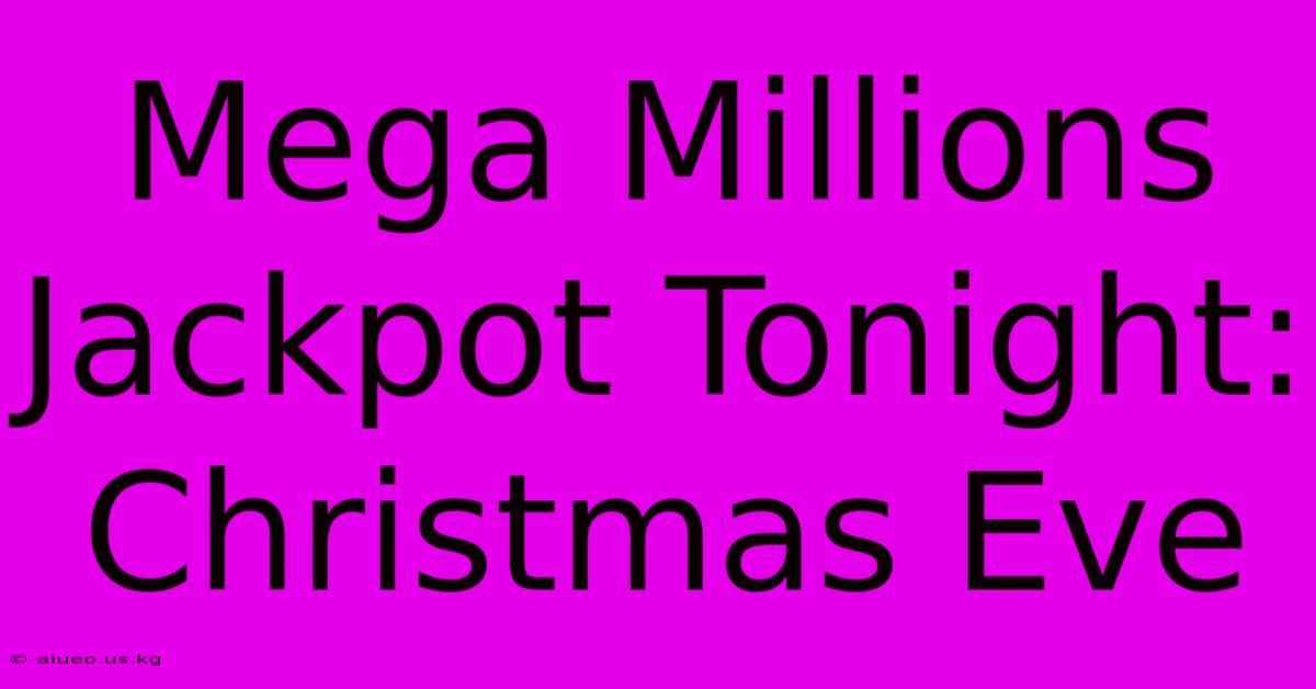 Mega Millions Jackpot Tonight: Christmas Eve