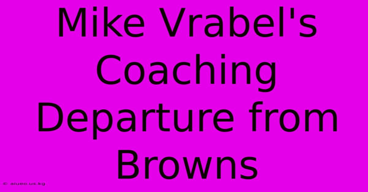 Mike Vrabel's Coaching Departure From Browns