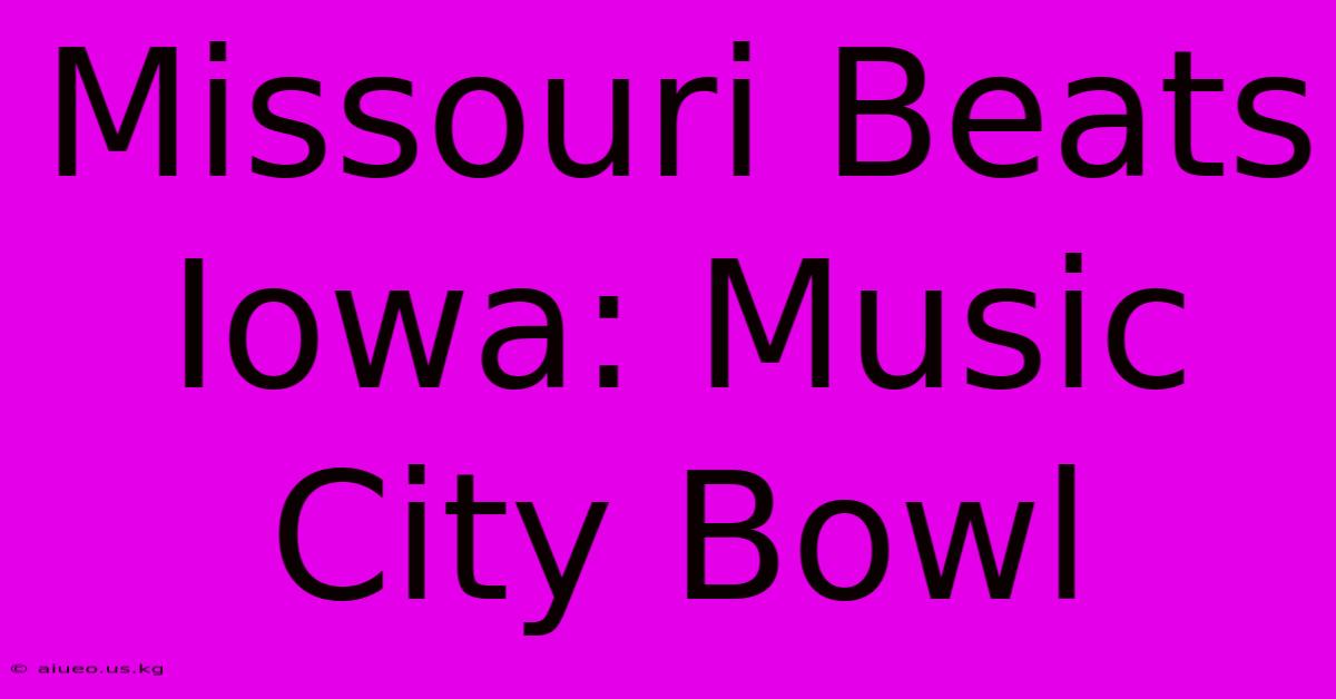 Missouri Beats Iowa: Music City Bowl