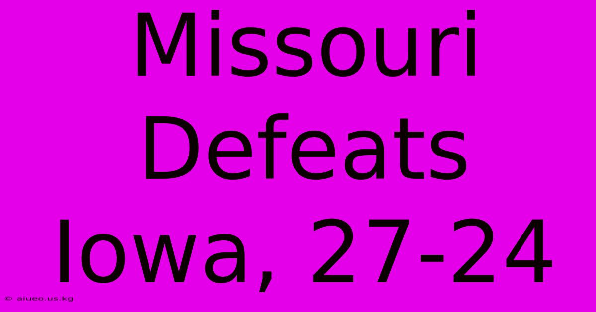 Missouri Defeats Iowa, 27-24