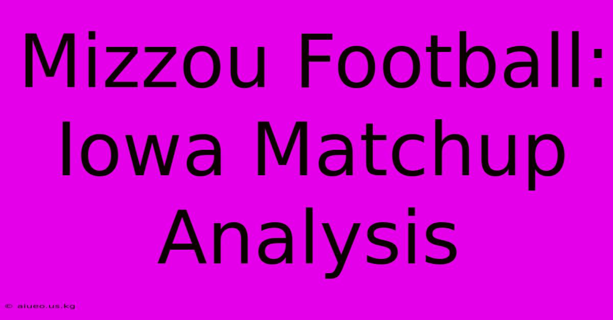 Mizzou Football: Iowa Matchup Analysis