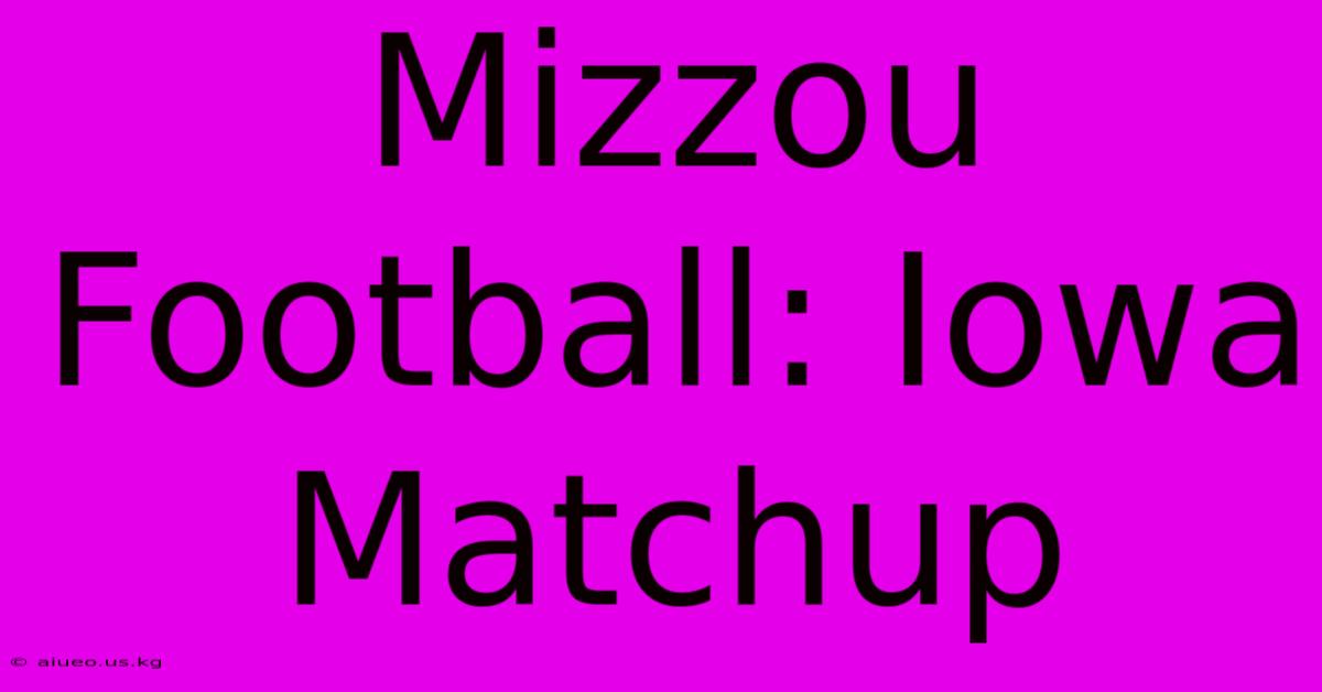 Mizzou Football: Iowa Matchup