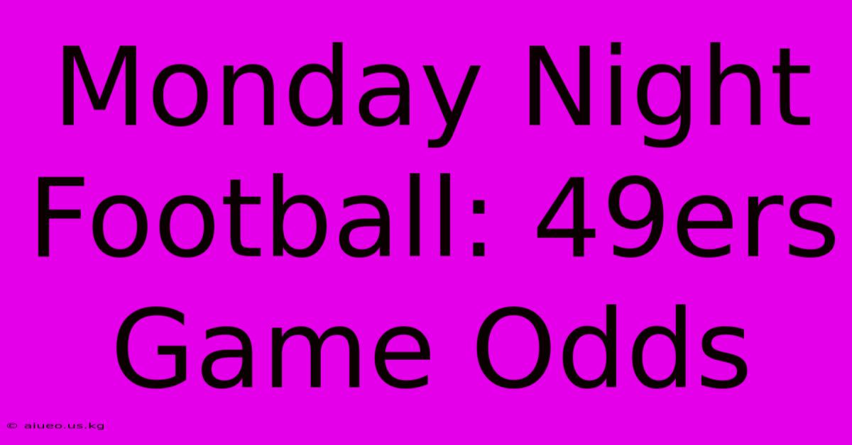 Monday Night Football: 49ers Game Odds