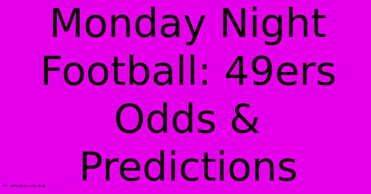 Monday Night Football: 49ers Odds & Predictions