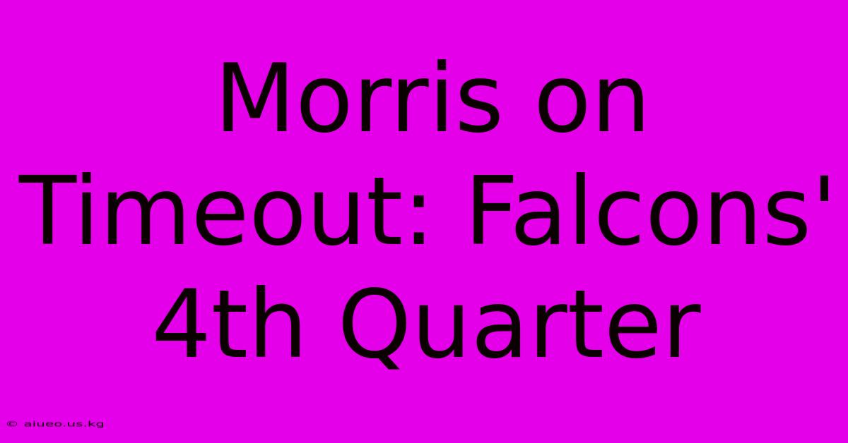 Morris On Timeout: Falcons' 4th Quarter