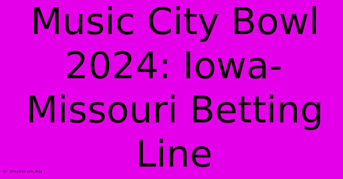 Music City Bowl 2024: Iowa-Missouri Betting Line