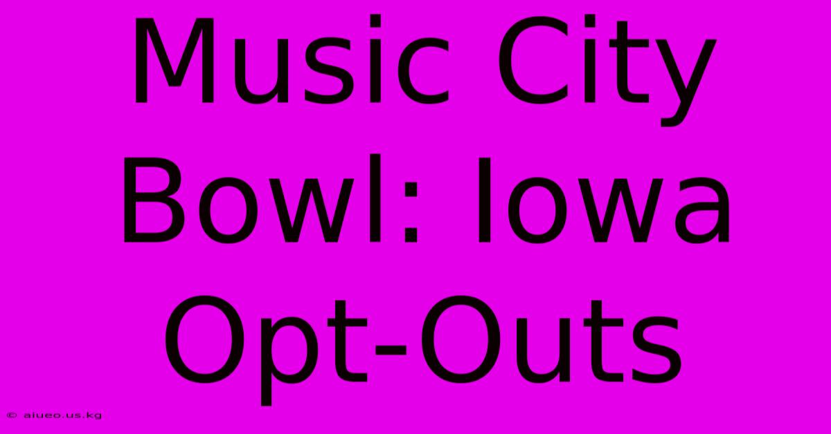 Music City Bowl: Iowa Opt-Outs