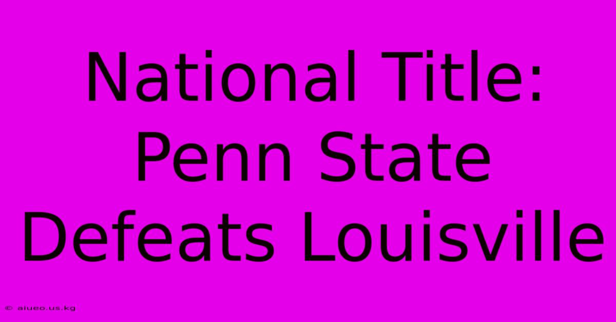 National Title: Penn State Defeats Louisville