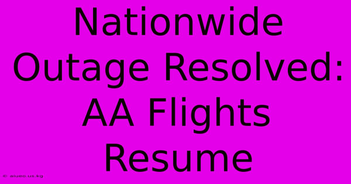 Nationwide Outage Resolved: AA Flights Resume