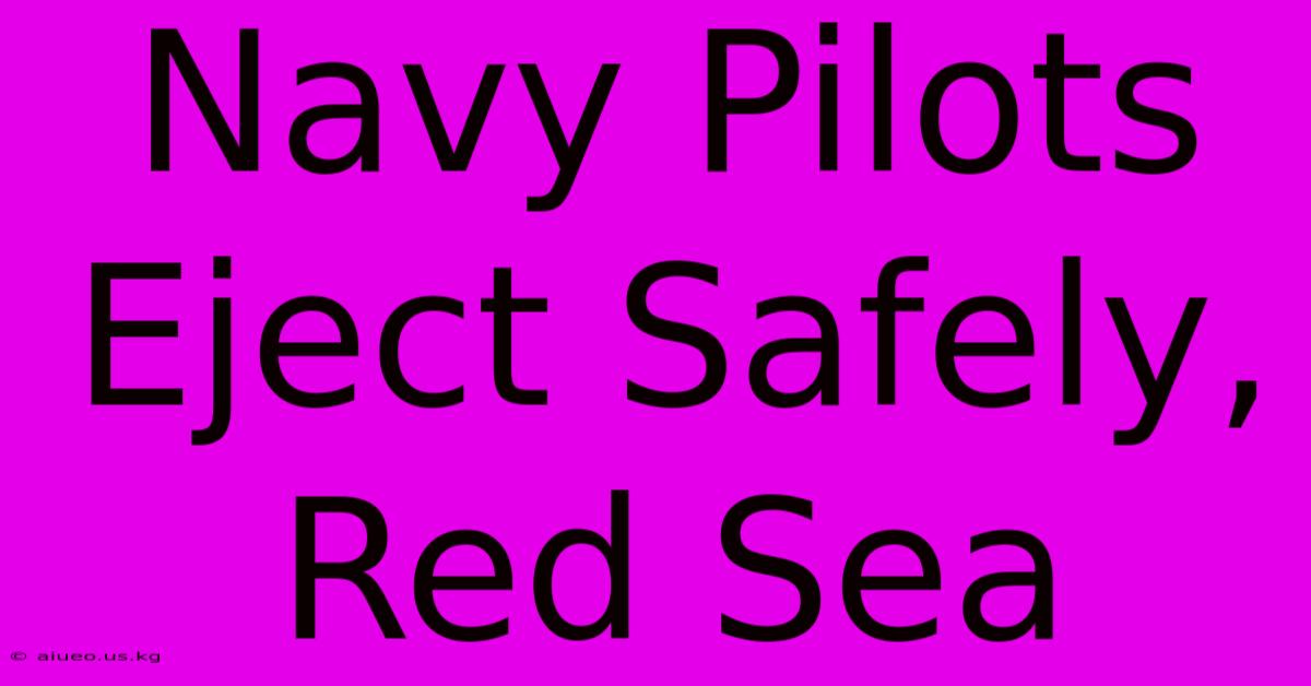 Navy Pilots Eject Safely, Red Sea