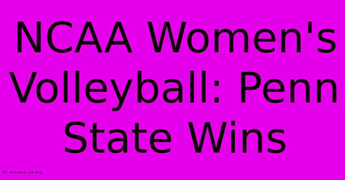 NCAA Women's Volleyball: Penn State Wins