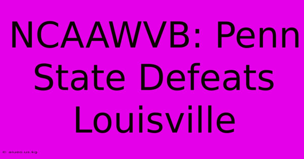 NCAAWVB: Penn State Defeats Louisville