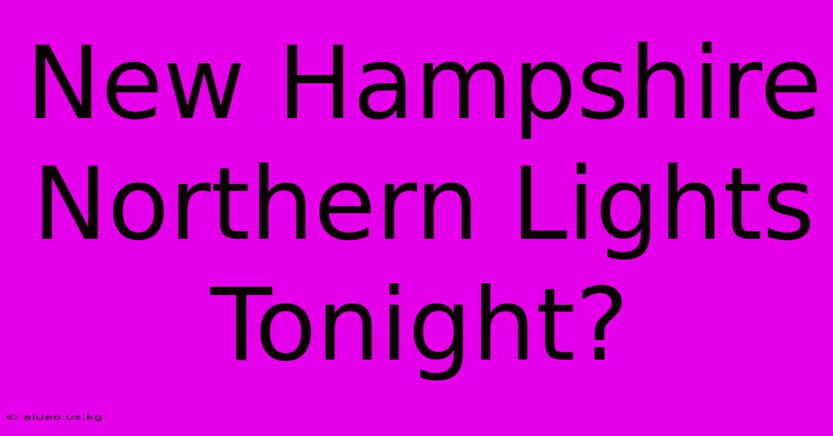 New Hampshire Northern Lights Tonight?