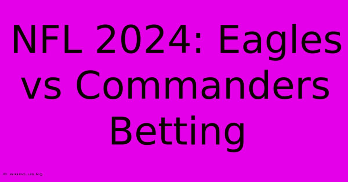 NFL 2024: Eagles Vs Commanders Betting