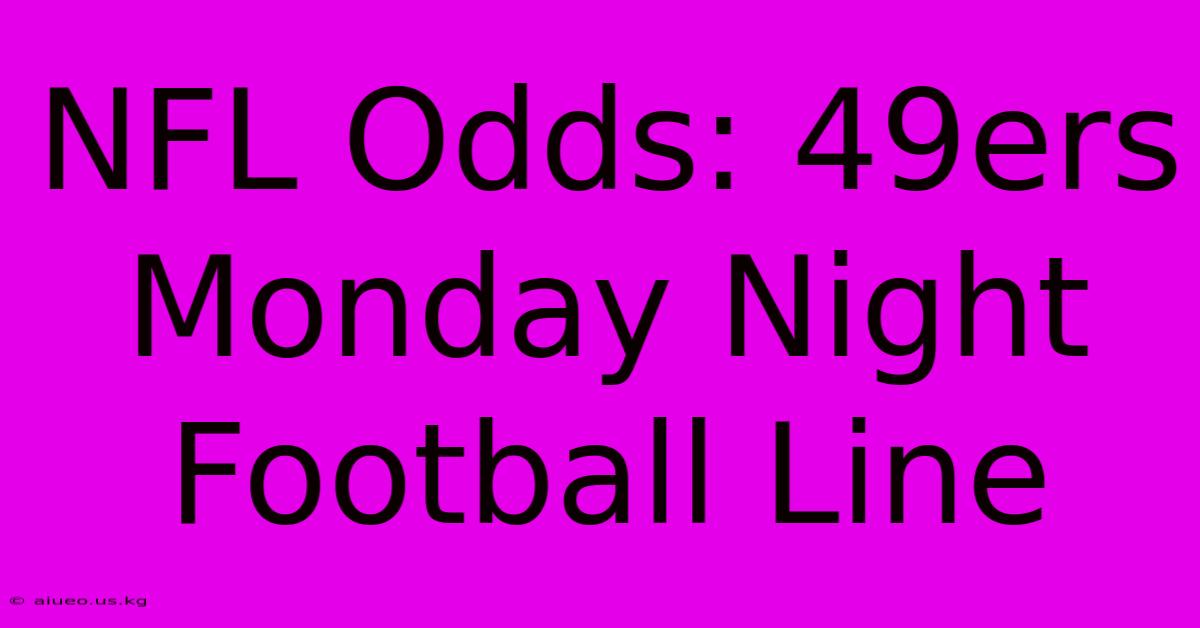 NFL Odds: 49ers Monday Night Football Line