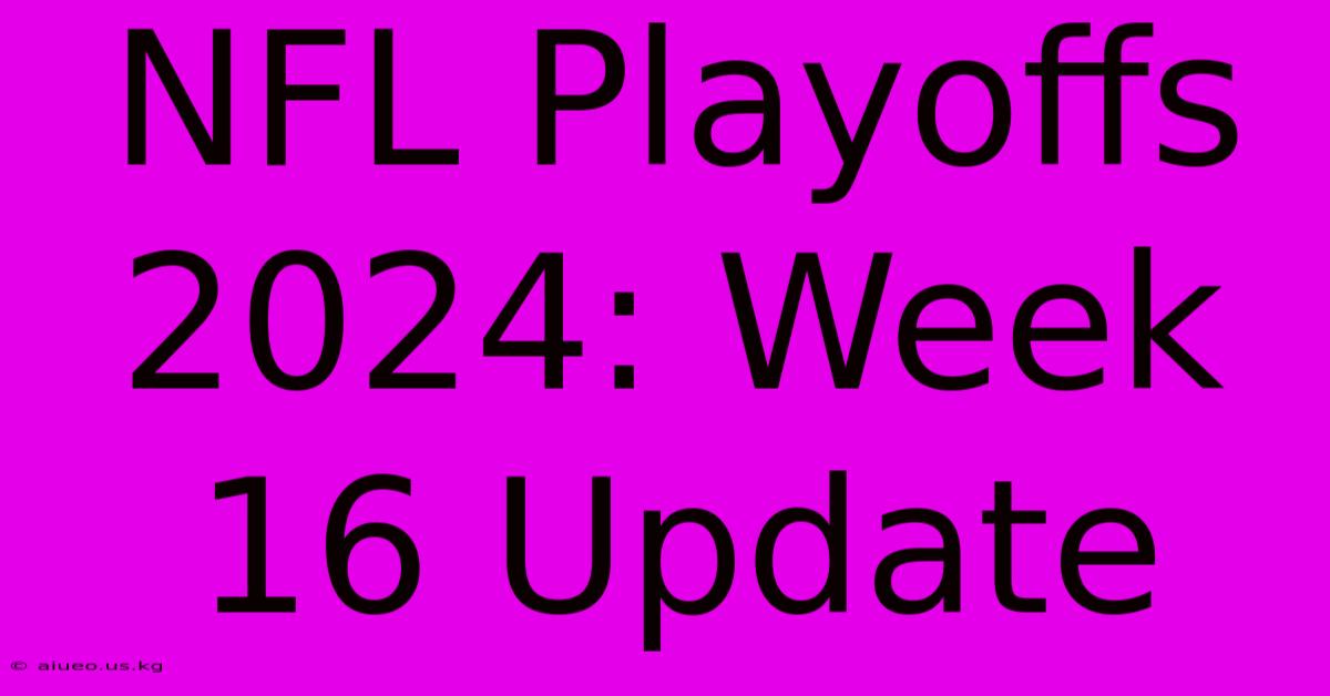 NFL Playoffs 2024 Week 16 Update