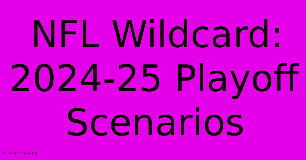 NFL Wildcard: 2024-25 Playoff Scenarios