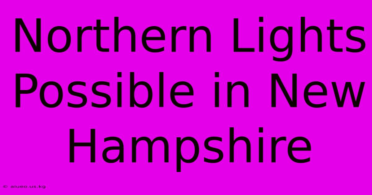 Northern Lights Possible In New Hampshire