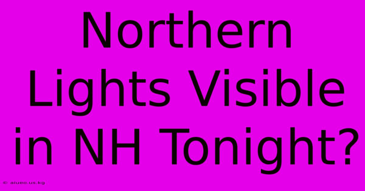 Northern Lights Visible In NH Tonight?