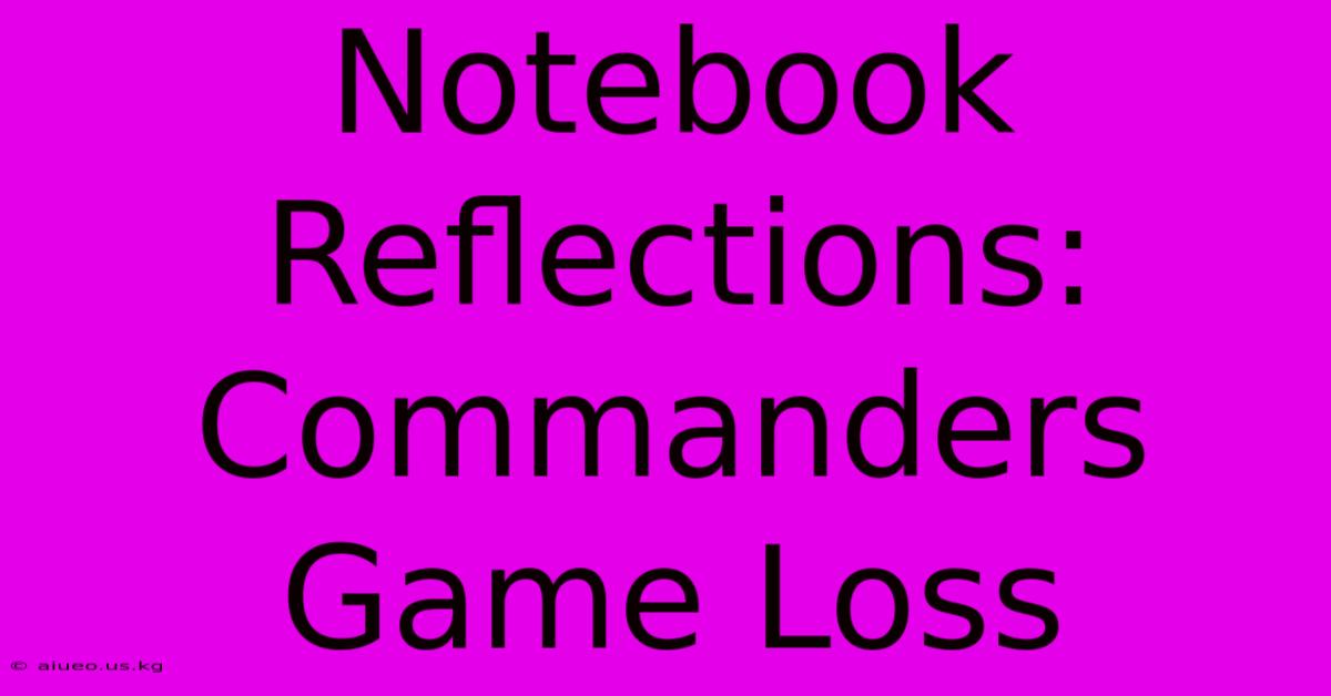 Notebook Reflections: Commanders Game Loss