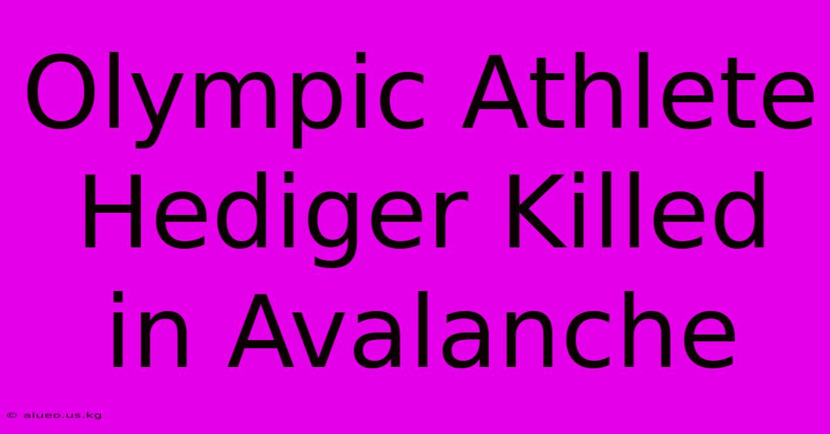 Olympic Athlete Hediger Killed In Avalanche